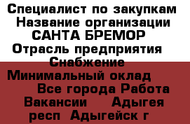 Специалист по закупкам › Название организации ­ САНТА БРЕМОР › Отрасль предприятия ­ Снабжение › Минимальный оклад ­ 30 000 - Все города Работа » Вакансии   . Адыгея респ.,Адыгейск г.